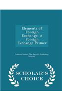 Elements of Foreign Exchange; A Foreign Exchange Primer - Scholar's Choice Edition