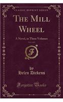 The Mill Wheel, Vol. 2 of 2: A Novel, in Three Volumes (Classic Reprint)