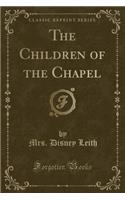 The Children of the Chapel (Classic Reprint)
