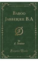 Baboo Jabberjee B.a (Classic Reprint): (English)