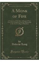 A Monk of Fife: A Romance of the Days of Jeanne d'Arc; Done Into English from the Manuscript in the Scots College of Ratisbon (Classic Reprint)