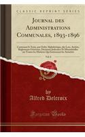 Journal Des Administrations Communales, 1893-1896, Vol. 8: Contenant Le Texte, Par Ordre AlphabÃ©tique, Des Lois, ArrÃ¨tÃ©s, RÃ¨glements GÃ©nÃ©raux, DÃ©cisions Judicaires Et MinistÃ©rielles Sur Toutes Les MatiÃ¨res Qui IntÃ©ressent Les AutoritÃ©s