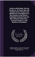 Faults on Both Sides. Part the Second, or, An Essay Upon the Original Cause, Progress and Mischevous Consequences of the Factions in the Church ... Faithfully Produced From the Most Eminent Authorities ... by way of Letter to a new Member of Parlia
