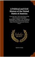 A Political and Civil History of the United States of America: From the Year 1763 to the Close of the Administration of President Washington, in March, 1797: Including a Summary View of the Political and Civil S