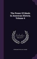 Power Of Ideals In American History, Volume 4