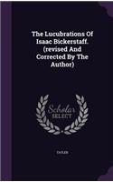 The Lucubrations Of Isaac Bickerstaff. (revised And Corrected By The Author)