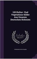 120 Kultur- Und Vegetations-bilder Aus Unseren Deutschen Kolonien