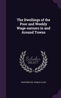 The Dwellings of the Poor and Weekly Wage-Earners in and Around Towns