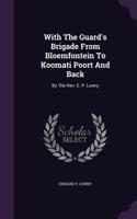 With The Guard's Brigade From Bloemfontein To Koomati Poort And Back: By The Rev. E. P. Lowry