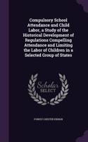 Compulsory School Attendance and Child Labor, a Study of the Historical Development of Regulations Compelling Attendance and Limiting the Labor of Children in a Selected Group of States: (English)