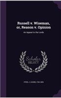 Russell v. Wiseman, or, Reason v. Opinion: An Appeal to the Lords(English)