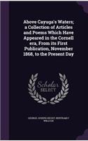 Above Cayuga's Waters; a Collection of Articles and Poems Which Have Appeared in the Cornell era, From its First Publication, November 1868, to the Present Day