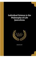 Individual Science is the Philosophy of Life [microform