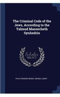 The Criminal Code of the Jews, According to the Talmud Massecheth Synhedrin