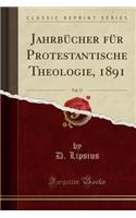 Jahrbücher Für Protestantische Theologie, 1891, Vol. 17 (Classic Reprint)