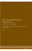 Reversing Xanthelasma Palpebrarum: As God Intended The Raw Vegan Plant-Based Detoxification & Regeneration Workbook for Healing Patients. Volume 1