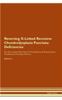 Reversing X-Linked Recessive Chondrodysplasia Punctata: Deficiencies The Raw Vegan Plant-Based Detoxification & Regeneration Workbook for Healing Patients. Volume 4