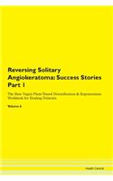 Reversing Solitary Angiokeratoma: Success Stories Part 1 The Raw Vegan Plant-Based Detoxification & Regeneration Workbook for Healing Patients. Volume 6