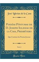 PoesÃ­as PÃ³stumas de D. Joseph Iglesias de la Casa, PresbÃ­tero, Vol. 2: Que Contiene Las PoesÃ­as Jocosas (Classic Reprint)