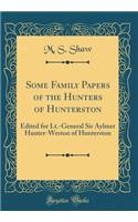 Some Family Papers of the Hunters of Hunterston: Edited for Lt.-General Sir Aylmer Hunter-Weston of Hunterston (Classic Reprint)