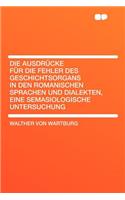 Die Ausdr Cke F R Die Fehler Des Geschichtsorgans in Den Romanischen Sprachen Und Dialekten, Eine Semasiologische Untersuchung