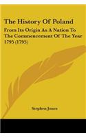 History Of Poland: From Its Origin As A Nation To The Commencement Of The Year 1795 (1795)