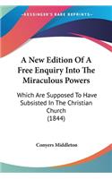 A New Edition Of A Free Enquiry Into The Miraculous Powers: Which Are Supposed To Have Subsisted In The Christian Church (1844)