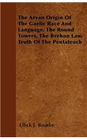 Aryan Origin Of The Gaelic Race And Language. The Round Towers, The Brehon Law, Truth Of The Pentateuch