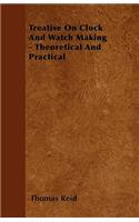 Treatise On Clock And Watch Making - Theoretical And Practical