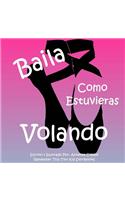 Baila Como Estuvieras Volando: (Spanish)