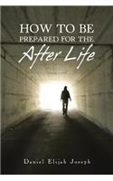 How to Be Prepared for the After Life