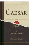 Caesar, Vol. 1 of 2 (Classic Reprint)