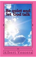 Be quiet and let God Talk