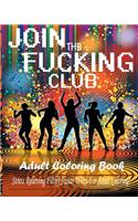 Join the Fucking Club: : An Adult Coloring Book Featuring Hilarious and Filthy Clubbing Swear Words