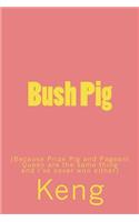 Bush Pig: (because Prize Pig Is the Same as Pageant Queen and I've Never Won Either): (because Prize Pig Is the Same as Pageant Queen and I've Never Won Either)