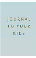 Journal To Your Kids: Blank Journal Notebook To Write In