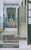 Forgive Us Our Trespasses: A Memoir of a Jewish Teacher in a Catholic School