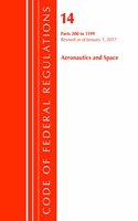 Code of Federal Regulations, Title 14 Aeronautics and Space 200-1199, Revised as of January 1, 2017: (Code of Federal Regulations, Title 14 Aeronautics and Space)