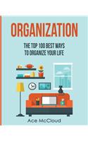 Organization: The Top 100 Best Ways To Organize Your Life