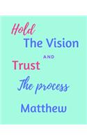 Hold The Bision and Trust The Process Matthew's: 2020 New Year Planner Goal Journal Gift for Matthew / Notebook / Diary / Unique Greeting Card Alternative