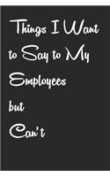 Things I Want to Say to My Employees but Can't