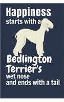 Happiness starts with a Bedlington Terrier's wet nose and ends with a tail: For Bedlington Terrier Dog Fans