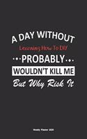 A Day Without Learning How To DIY Probably Wouldn't Kill Me But Why Risk It Weekly Planner 2020