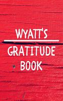 Wyatt's Gratitude Journal: Gratitude Goal Journal Gift for Wyatt Planner / Notebook / Diary / Unique Greeting Card Alternative