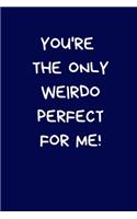 You're The Only Weirdo Perfect For Me!