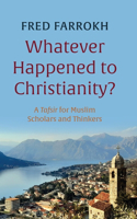 Whatever Happened to Christianity?: A Tafsir for Muslim Scholars and Thinkers