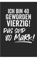 Ich bin 40 geworden Vierzig! Das sind 80 Mark!