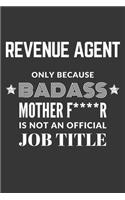 Revenue Agent Only Because Badass Mother F****R Is Not An Official Job Title Notebook