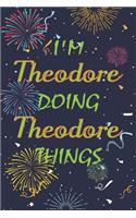 I'm Theodore Doing Theodore Things Notebook Birthday Gift