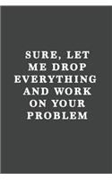 Sure, Let Me Drop Everything and Work On Your Problem